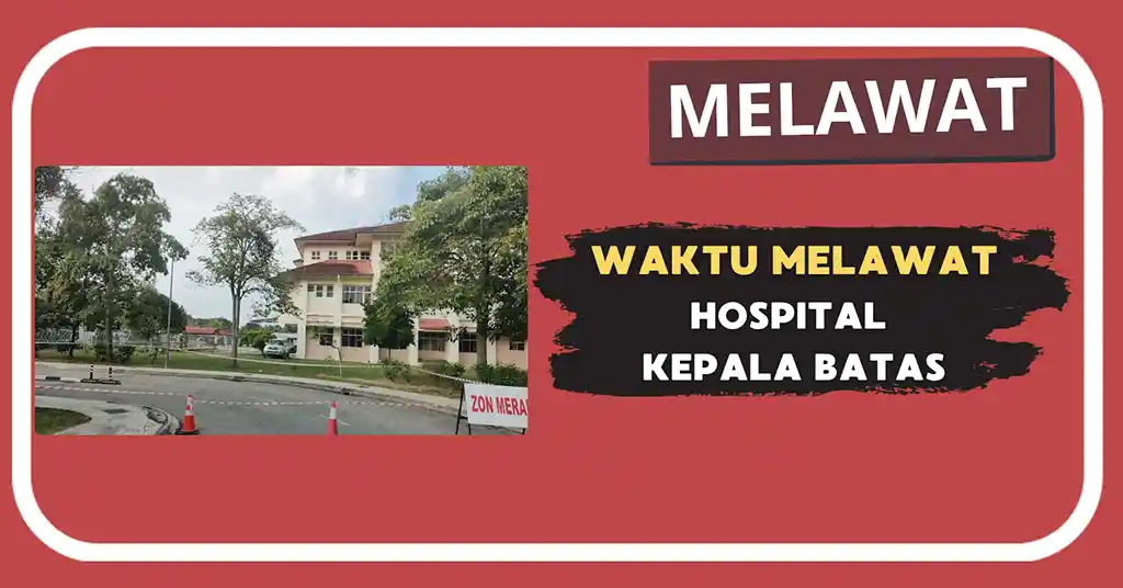 Waktu Melawat Hospital Kepala Batas Terkini