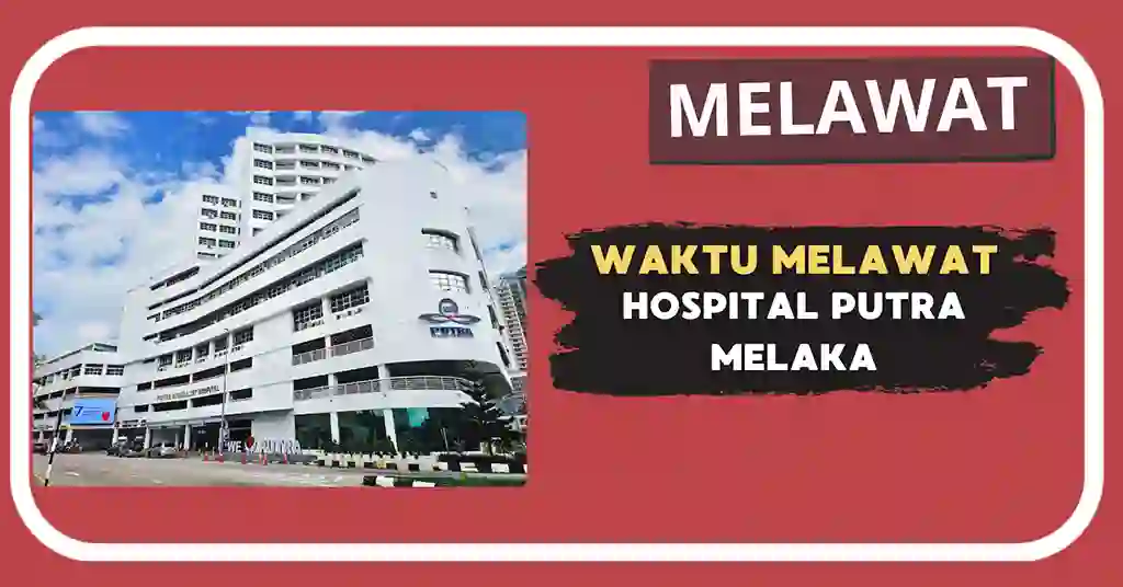 Waktu Melawat Hospital Putra Melaka Terkini