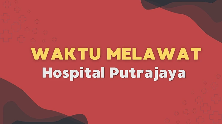 Waktu Melawat Hospital Putrajaya
