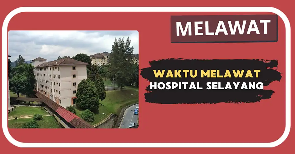 Waktu Melawat Hospital Selayang Terkini