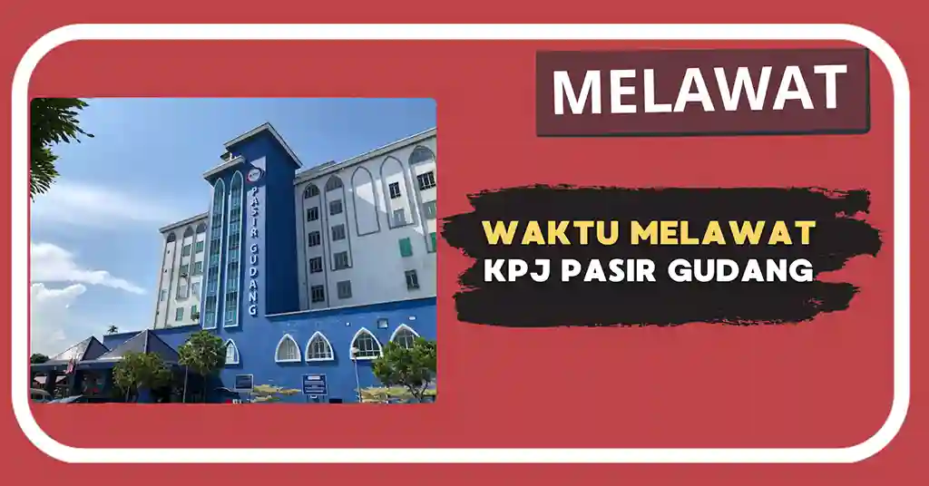 Waktu Melawat KPJ Pasir Gudang Terkini