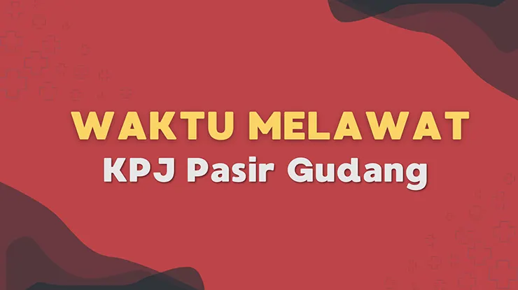 Waktu Melawat KPJ Pasir Gudang