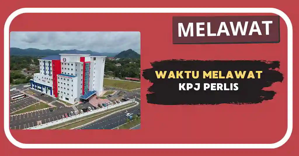 Waktu Melawat KPJ Perlis Terkini