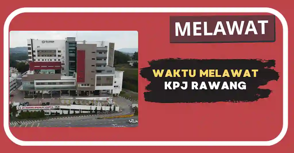 Waktu Melawat KPJ Rawang Terkini