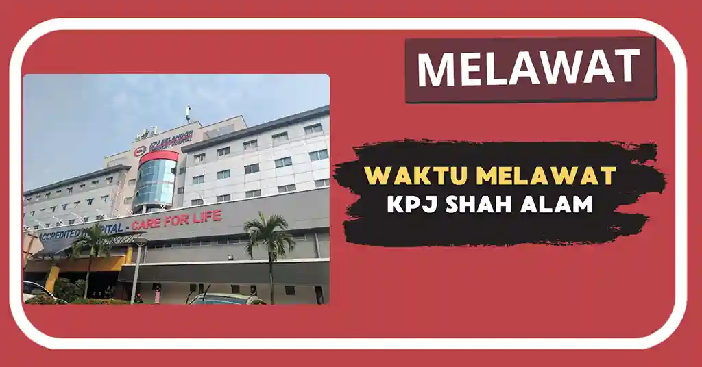 Waktu Melawat KPJ Shah Alam Terkini