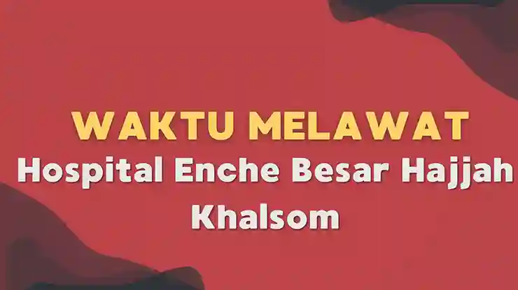 Waktu Melawat Hospital Enche Besar Hajjah Khalsom