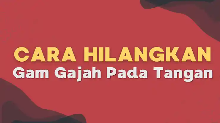 Cara Hilangkan Gam Gajah Pada Tangan