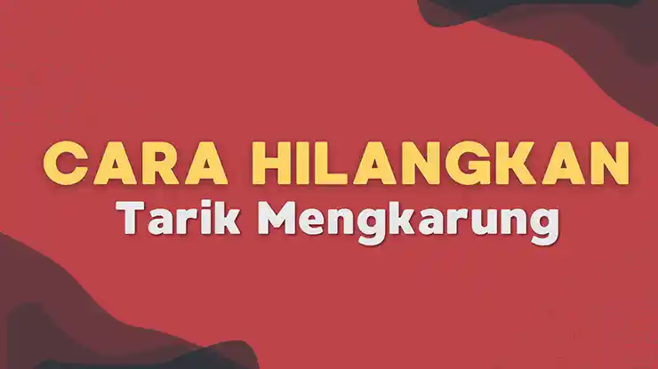 Cara Hilangkan Tarik Mengkarung