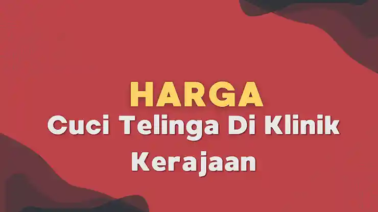 Harga Cuci Telinga Di Klinik Kerajaan