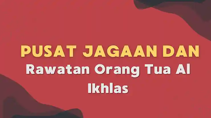Pusat Jagaan Dan Rawatan Orang Tua Al Ikhlas