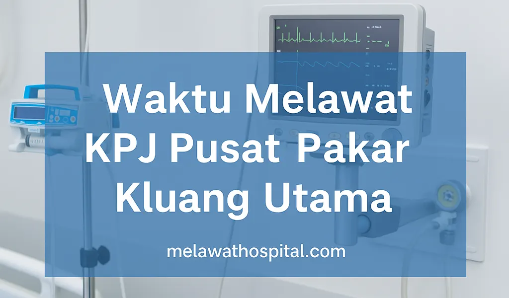 Waktu Melawat KPJ Pusat Pakar Kluang Utama Terkini