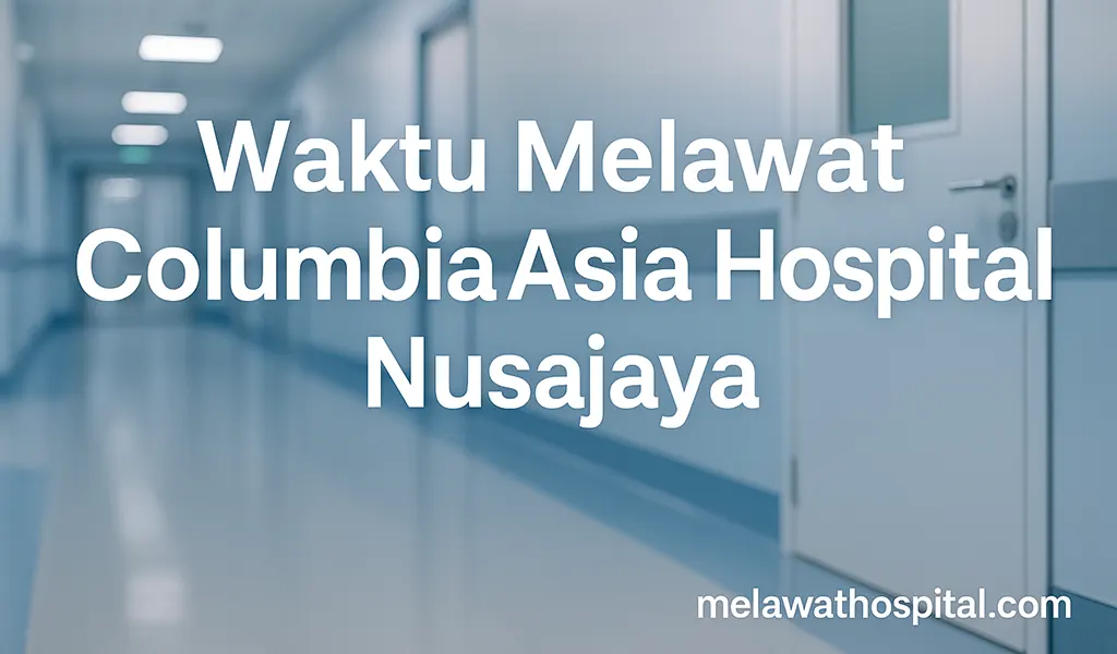 Waktu Melawat Columbia Asia Hospital Nusajaya
