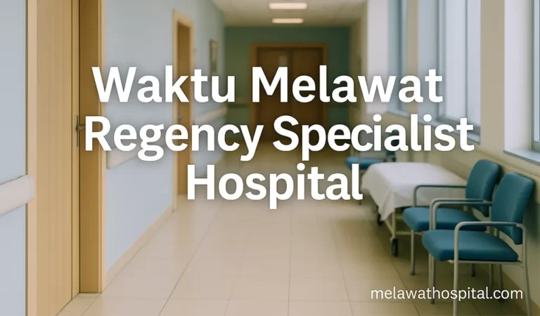 Waktu Melawat Regency Specialist Hospital Terkini
